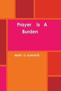 Prayer Is A Burden
