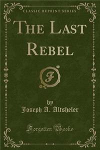 The Last Rebel (Classic Reprint)