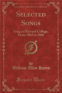 Selected Songs: Sung at Harvard College, from 1862 to 1866 (Classic Reprint)