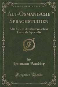 Alt-Osmanische Sprachstudien: Mit Einem Azerbaizanischen Texte ALS Appendix (Classic Reprint)