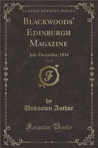 Blackwoods' Edinburgh Magazine, Vol. 36: July-December, 1834 (Classic Reprint)