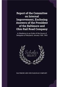 Report of the Committee on Internal Improvement, Enclosing Answers of the President of the Baltimore and Ohio Rail Road Company