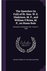 The Speeches (in Full) of Rt. Hon. W. E. Gladstone, M. P., and William O'Brien, M. P., on Home Rule