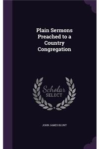 Plain Sermons Preached to a Country Congregation