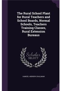 Rural School Plant for Rural Teachers and School Boards, Normal Schools, Teachers Training Classes, Rural Extension Bureaus