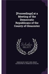 [Proceedings] at a Meeting of the Democratic Republicans of the County of Gloucester