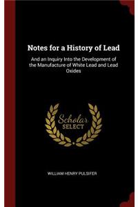 Notes for a History of Lead: And an Inquiry Into the Development of the Manufacture of White Lead and Lead Oxides