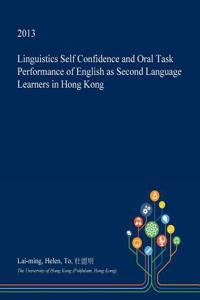 Linguistics Self Confidence and Oral Task Performance of English as Second Language Learners in Hong Kong