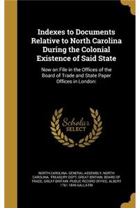 Indexes to Documents Relative to North Carolina During the Colonial Existence of Said State