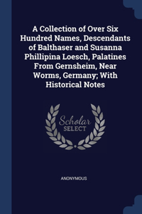 A Collection of Over Six Hundred Names, Descendants of Balthaser and Susanna Phillipina Loesch, Palatines From Gernsheim, Near Worms, Germany; With Historical Notes