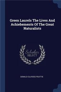 Green Laurels the Lives and Achiebements of the Great Naturalists