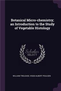 Botanical Micro-Chemistry; An Introduction to the Study of Vegetable Histology