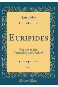 Euripides, Vol. 1: Deutsch in Den VersmaÃ?en Der Urschrift (Classic Reprint)