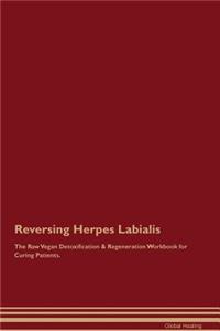 Reversing Herpes Labialis the Raw Vegan Detoxification & Regeneration Workbook for Curing Patients