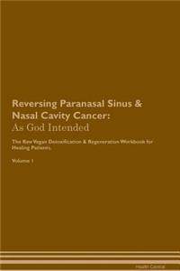 Reversing Paranasal Sinus & Nasal Cavity Cancer: As God Intended the Raw Vegan Plant-Based Detoxification & Regeneration Workbook for Healing Patients. Volume 1