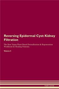 Reversing Epidermal Cyst: Kidney Filtration The Raw Vegan Plant-Based Detoxification & Regeneration Workbook for Healing Patients. Volume 5
