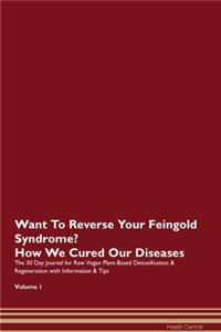Want To Reverse Your Feingold Syndrome? How We Cured Our Diseases. The 30 Day Journal for Raw Vegan Plant-Based Detoxification & Regeneration with Information & Tips Volume 1