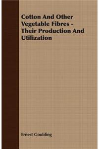 Cotton And Other Vegetable Fibres - Their Production And Utilization