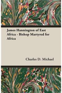 James Hannington of East Africa - Bishop Martyred for Africa