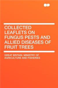 Collected Leaflets on Fungus Pests and Allied Diseases of Fruit Trees