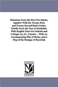 Selections From the First Five Books, together With the Twenty-First and Twenty-Second Books Entire. Chiefly From the Text of Alschefski. With English Notes For Schools and Colleges. by J.L. Lincoln ... With An Accompanying Plan of Rome, and A Map