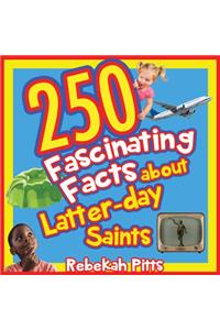 250 Fascinating Facts about Latter-Day Saints