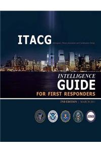 Interagency Threat Assessment and Coordination Group Intelligence Guide for First Responders (2nd Edition / March 2011)