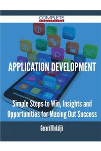 Application Development - Simple Steps to Win, Insights and Opportunities for Maxing Out Success