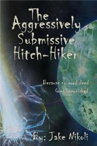 The Aggressively Submissive Hitch-Hiker: Because No Good Deed Goes Unpunished