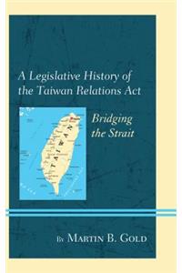 Legislative History of the Taiwan Relations Act