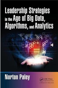 Leadership Strategies in the Age of Big Data, Algorithms, and Analytics