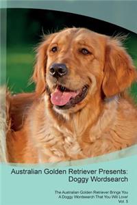 Australian Golden Retriever Presents: Doggy Wordsearch the Australian Golden Retriever Brings You a Doggy Wordsearch That You Will Love! Vol. 5