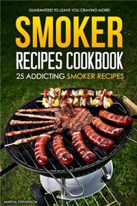 Smoker Recipes Cookbook - 25 Addicting Smoker Recipes: Guaranteed to Leave You Craving More!