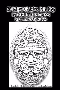 20 Indigenous Aztec, Inca, Maya Inspired Head Masks Coloring Book by Surrealist Artist Grace Divine