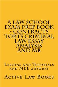 A Law School Exam Prep Book - Contracts Torts Criminal Law Essay Analysis and MB