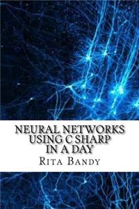 Neural Networks Using C Sharp In a Day