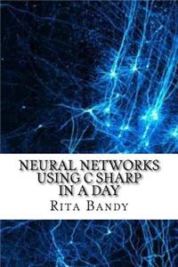 Neural Networks Using C Sharp In a Day