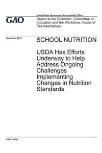 SCHOOL NUTRITION USDA Has Efforts Underway to Help Address Ongoing Challenges Implementing Changes in Nutrition Standards