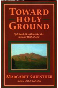 Toward Holy Ground: Spiritual Directions for the Second Half of Life
