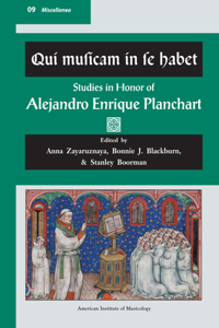 Misc 9. Qui Musicam in Se Habet: Studies in Honor of Alejandro Enrique Planchart. Edited by Anna Zayaruznaya, Bonnie J. Blackburn, & Stanley Boorman.