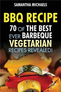 BBQ Recipe: 70 of the Best Ever Barbecue Vegetarian Recipes...Revealed!