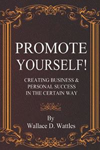 Promote Yourself! Creating Business & Personal Success in The Certain Way