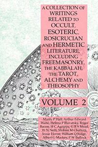 Collection of Writings Related to Occult, Esoteric, Rosicrucian and Hermetic Literature, Including Freemasonry, the Kabbalah, the Tarot, Alchemy and Theosophy Volume 2