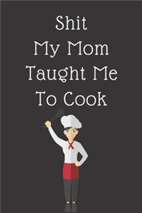 Shit My Mom Taught Me To Cook