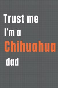 Trust me I'm a Chihuahua dad