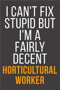I Can't Fix Stupid But I'm A Fairly Decent Horticultural Worker