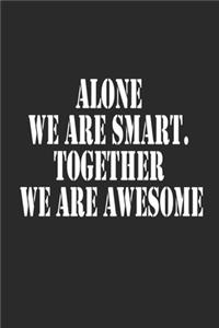 Alone We Are Smart. Together We are Awesome Notebook Journal gift