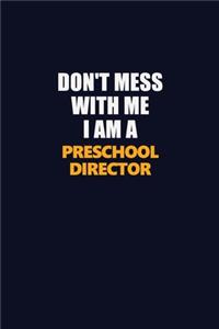 Don't Mess With Me I Am A Preschool Director: Career journal, notebook and writing journal for encouraging men, women and kids. A framework for building your career.