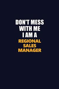 Don't Mess With Me I Am A Regional Sales Manager