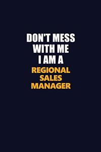 Don't Mess With Me I Am A Regional Sales Manager